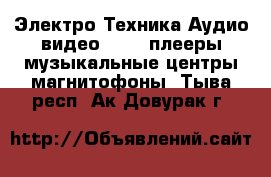 Электро-Техника Аудио-видео - MP3-плееры,музыкальные центры,магнитофоны. Тыва респ.,Ак-Довурак г.
